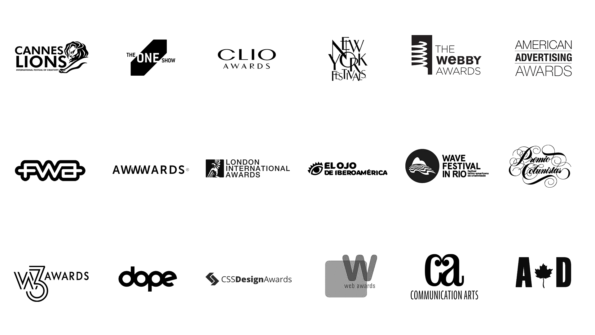 Cannes Lions, The One Show, Clio Awards, New York Festivals, The Webby Awards, American Advertising Awards, FWA, Awwwards, London International Awards, El Ojo de Iberoamérica, Wave Festival in Rio, Prêmio Colunistas, W3 Awards, Dope, CSS Design Awards, Web Awards, Communication Arts, ADC